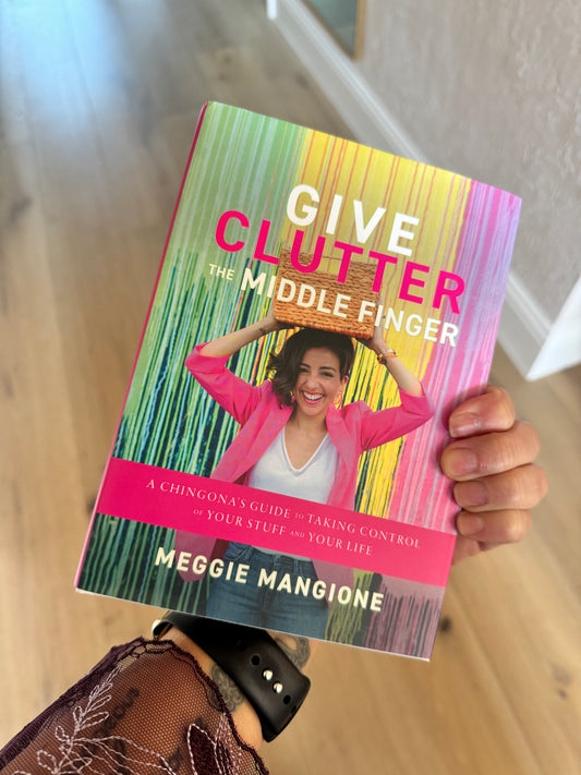 Give Clutter the Middle Finger: A Chingona's Guide to Taking Control of Your Stuff and Your Life by Meggie Mangione SIGNED COPY